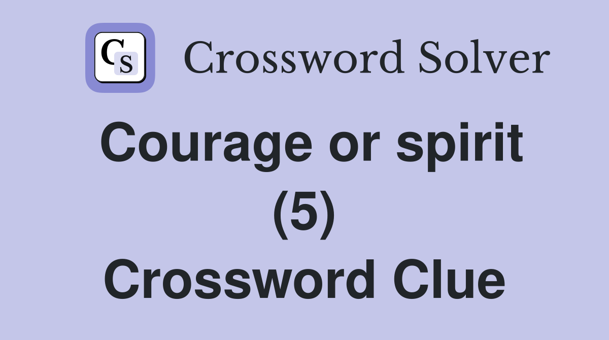 Courage or spirit (5) Crossword Clue Answers Crossword Solver
